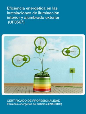 cover image of UF0567--Eficiencia energética en las instalaciones de iluminación interior y alumbrado exterior